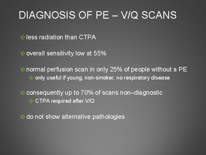 DIAGNOSIS OF PE – V/Q SCANS less radiation than CTPA overall sensitivity low at