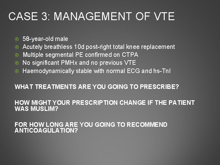 CASE 3: MANAGEMENT OF VTE 58 -year-old male Acutely breathless 10 d post-right total