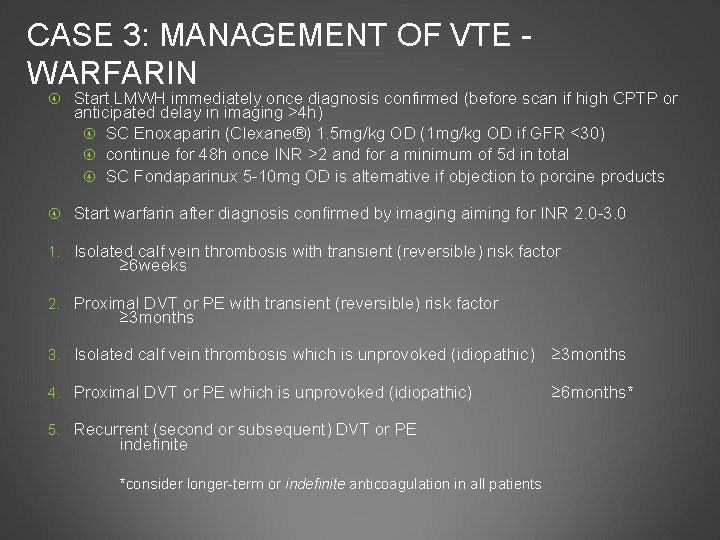 CASE 3: MANAGEMENT OF VTE - WARFARIN Start LMWH immediately once diagnosis confirmed (before
