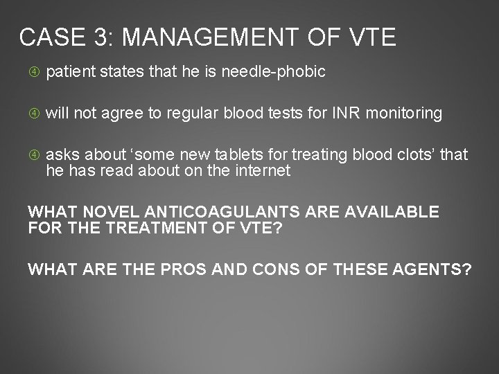 CASE 3: MANAGEMENT OF VTE patient states that he is needle-phobic will not agree