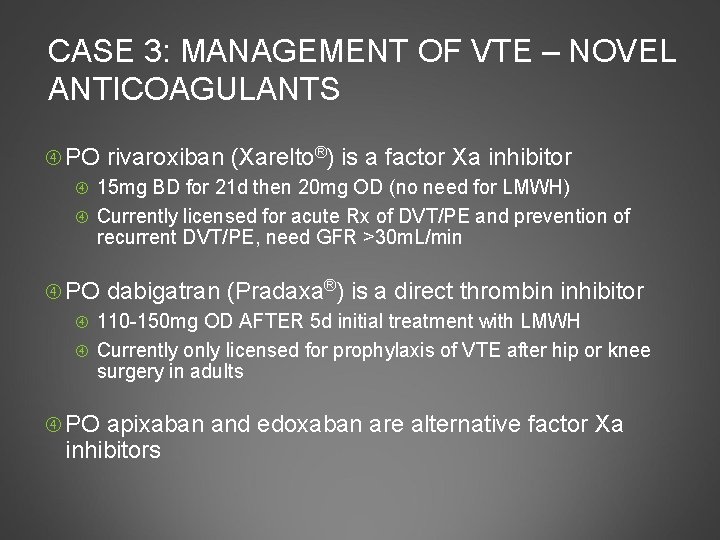 CASE 3: MANAGEMENT OF VTE – NOVEL ANTICOAGULANTS PO rivaroxiban (Xarelto®) is a factor