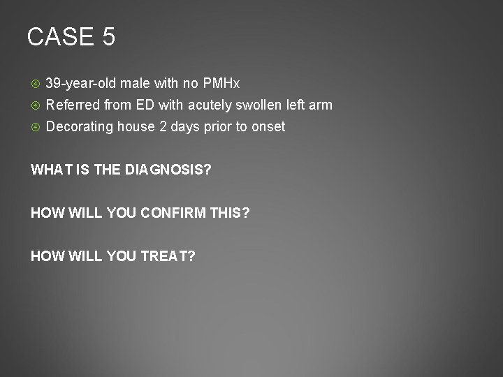 CASE 5 39 -year-old male with no PMHx Referred from ED with acutely swollen