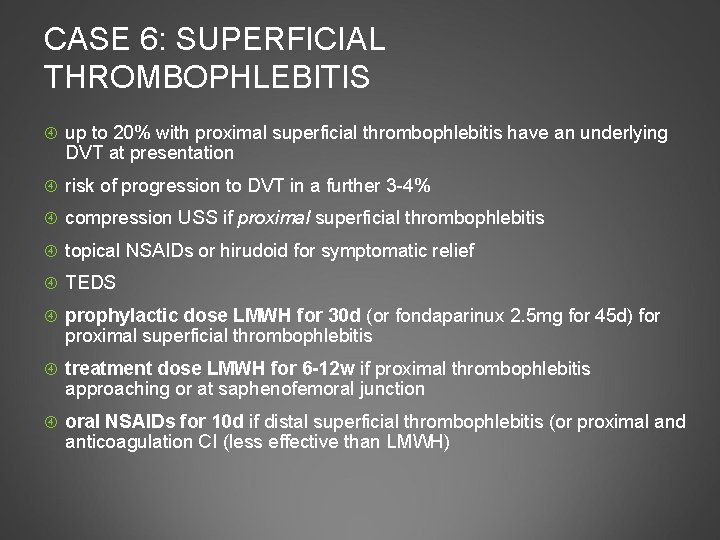 CASE 6: SUPERFICIAL THROMBOPHLEBITIS up to 20% with proximal superficial thrombophlebitis have an underlying
