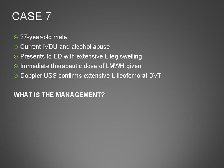 CASE 7 27 -year-old male Current IVDU and alcohol abuse Presents to ED with