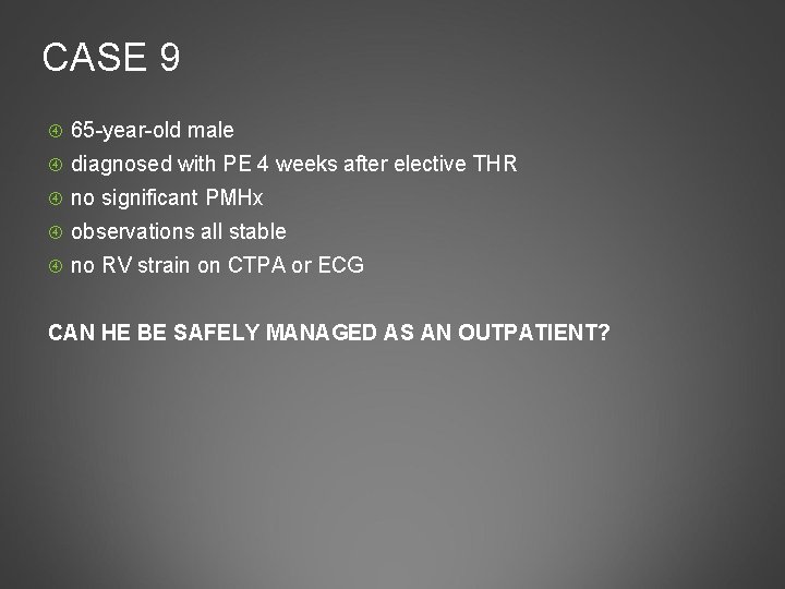 CASE 9 65 -year-old male diagnosed with PE 4 weeks after elective THR no