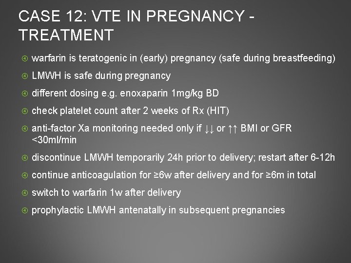 CASE 12: VTE IN PREGNANCY - TREATMENT warfarin is teratogenic in (early) pregnancy (safe