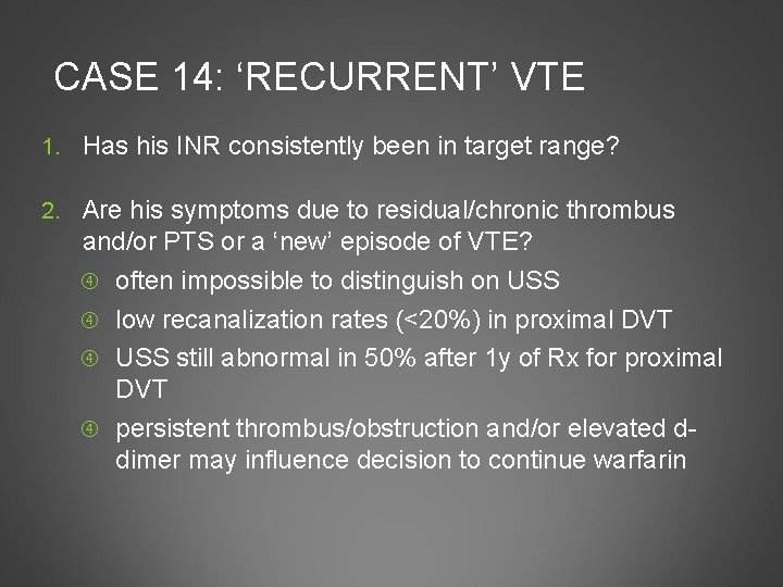 CASE 14: ‘RECURRENT’ VTE 1. Has his INR consistently been in target range? 2.