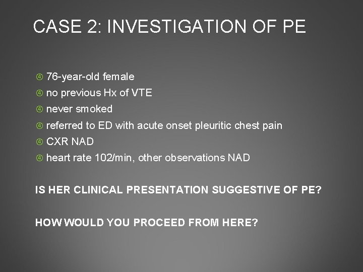 CASE 2: INVESTIGATION OF PE 76 -year-old female no previous Hx of VTE never