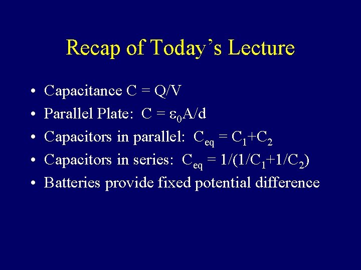 Recap of Today’s Lecture • • • Capacitance C = Q/V Parallel Plate: C