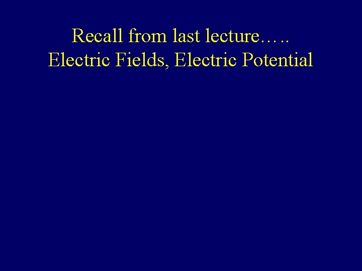 Recall from last lecture…. . Electric Fields, Electric Potential 