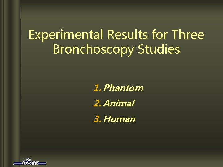 Experimental Results for Three Bronchoscopy Studies 1. Phantom 2. Animal 3. Human 