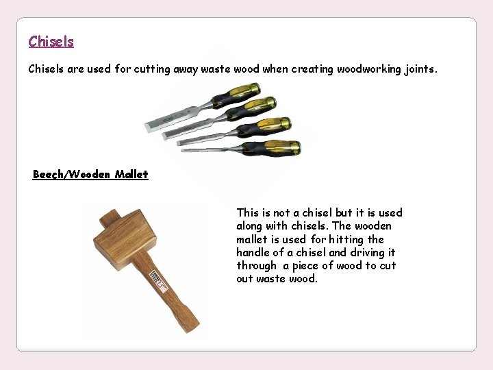 Chisels are used for cutting away waste wood when creating woodworking joints. Beech/Wooden Mallet