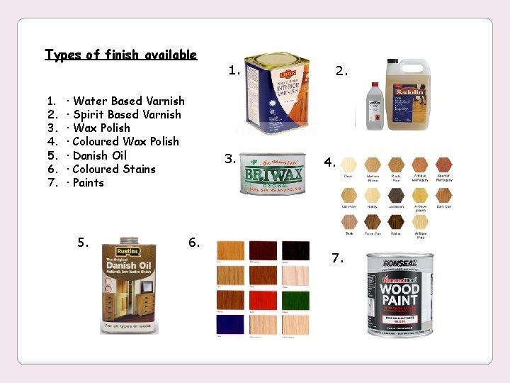 Types of finish available 1. 2. 3. 4. 5. 6. 7. · Water Based