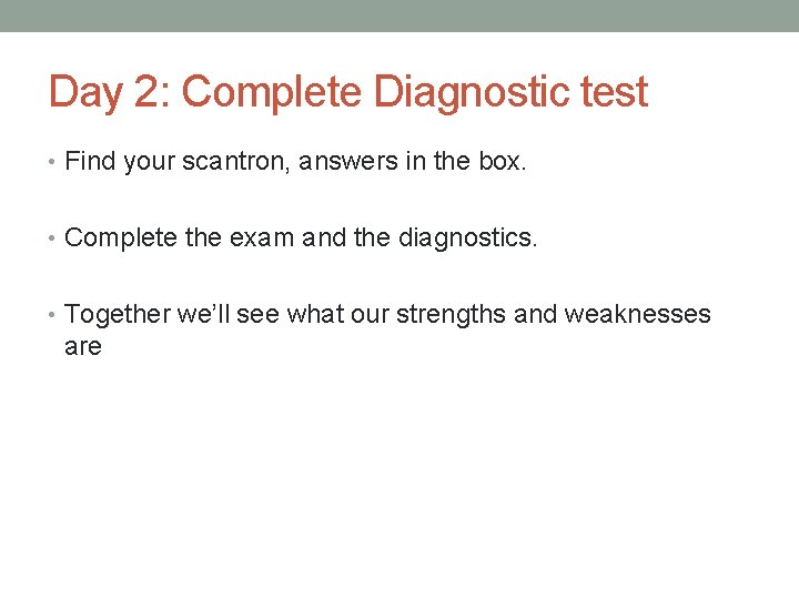 Day 2: Complete Diagnostic test • Find your scantron, answers in the box. • Day 2: Complete Diagnostic test • Find your scantron, answers in the box. •