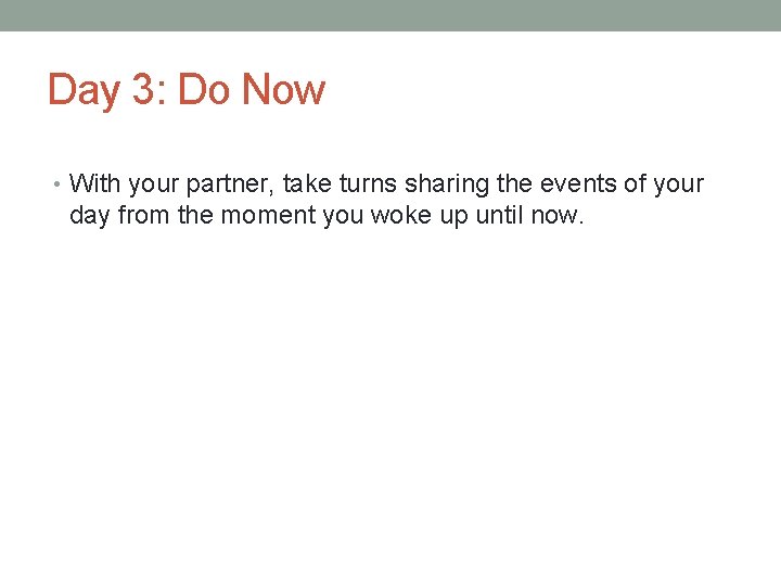 Day 3: Do Now • With your partner, take turns sharing the events of