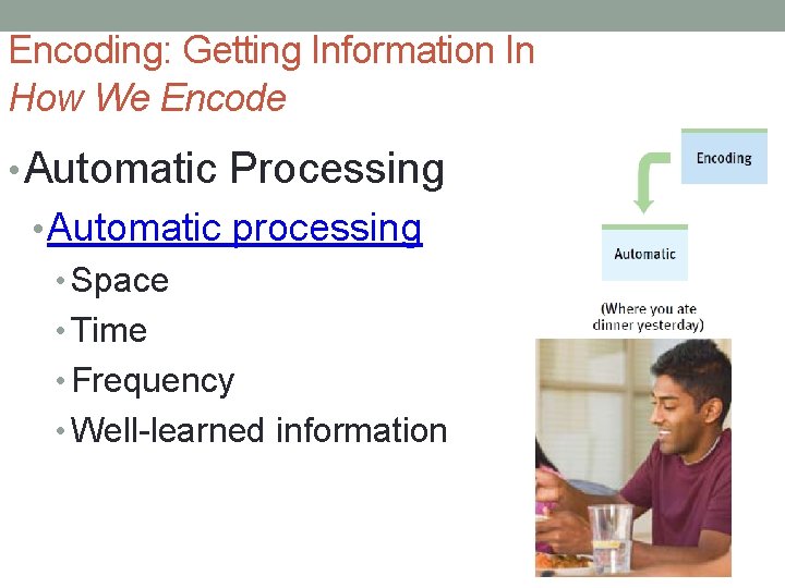 Encoding: Getting Information In How We Encode • Automatic Processing • Automatic processing •