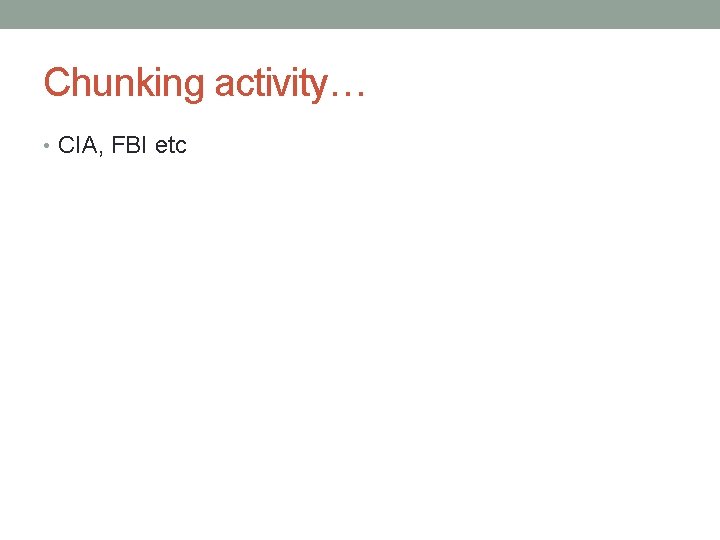 Chunking activity… • CIA, FBI etc Chunking activity… • CIA, FBI etc
