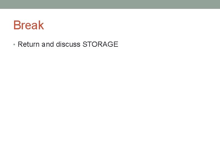 Break • Return and discuss STORAGE 