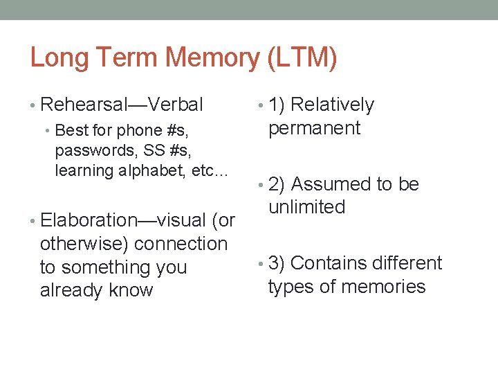 Long Term Memory (LTM) • Rehearsal—Verbal • Best for phone #s, passwords, SS #s,