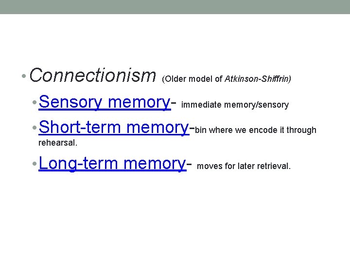 • Connectionism (Older model of Atkinson-Shiffrin) • Sensory memory- immediate memory/sensory • Short-term • Connectionism (Older model of Atkinson-Shiffrin) • Sensory memory- immediate memory/sensory • Short-term