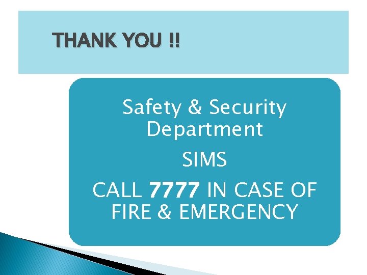 THANK YOU !! Safety & Security Department SIMS CALL 7777 IN CASE OF FIRE THANK YOU !! Safety & Security Department SIMS CALL 7777 IN CASE OF FIRE