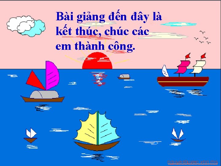 Bài giảng đến đây là kết thúc, chúc các em thành công. 