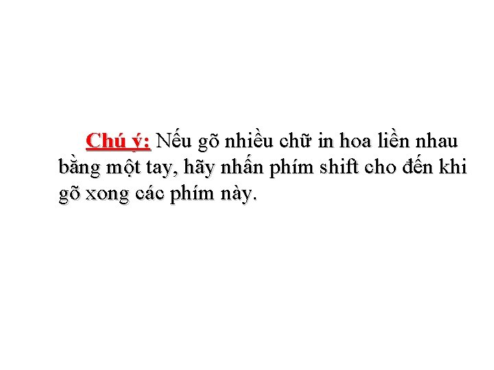 Chú ý: Nếu gõ nhiều chữ in hoa liền nhau bằng một tay, hãy