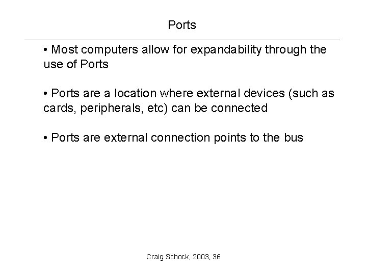 Ports • Most computers allow for expandability through the use of Ports • Ports