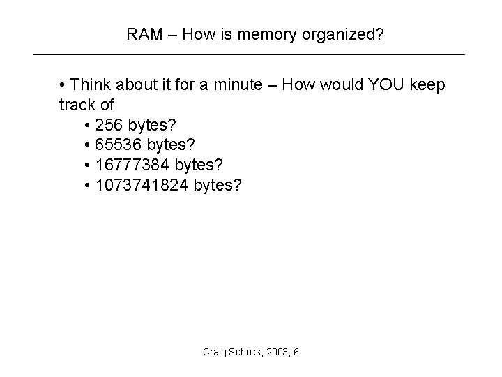 RAM – How is memory organized? • Think about it for a minute –