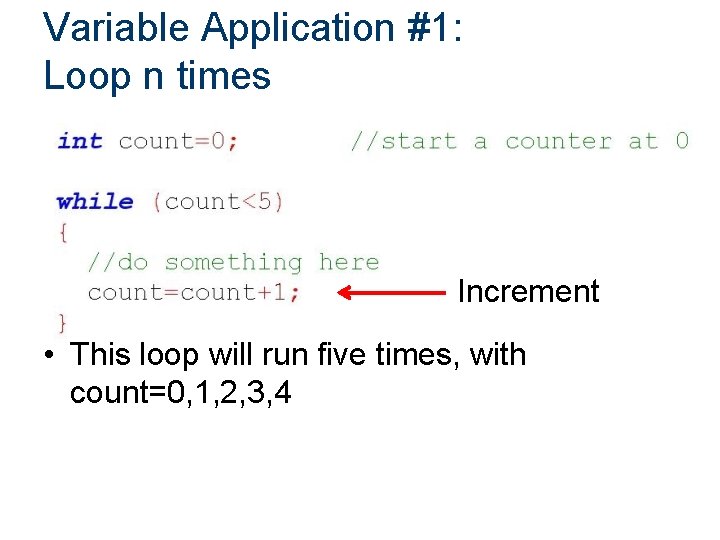 Variable Application #1: Loop n times Increment • This loop will run five times,
