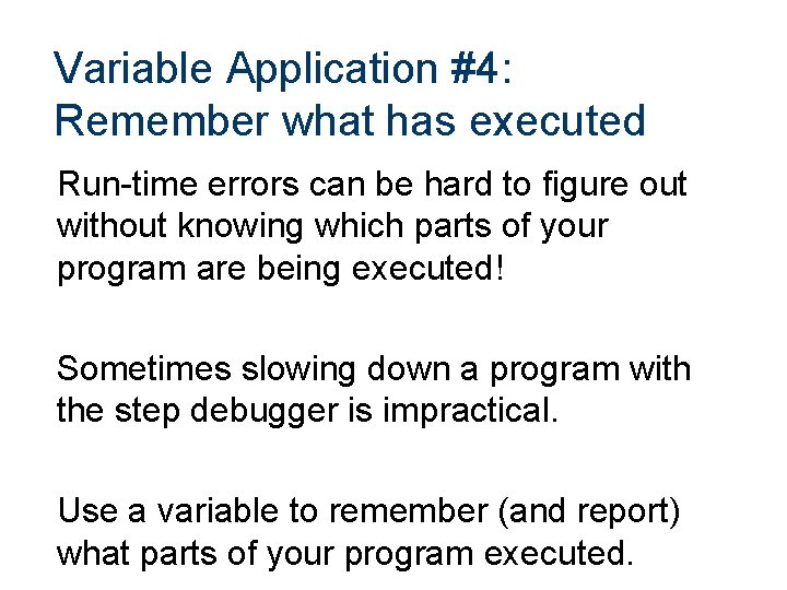 Variable Application #4: Remember what has executed Run-time errors can be hard to figure