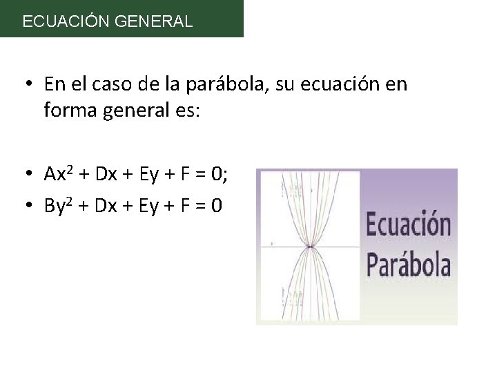 ECUACIÓN GENERAL • En el caso de la parábola, su ecuación en forma general