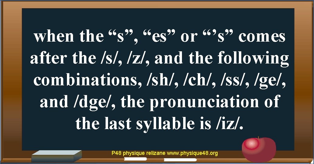 when the “s”, “es” or “’s” comes after the /s/, /z/, and the following
