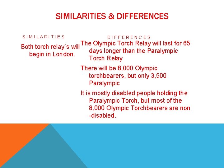 SIMILARITIES & DIFFERENCES SIMILARITIES Both torch relay`s will begin in London. DIFFERENCES The Olympic