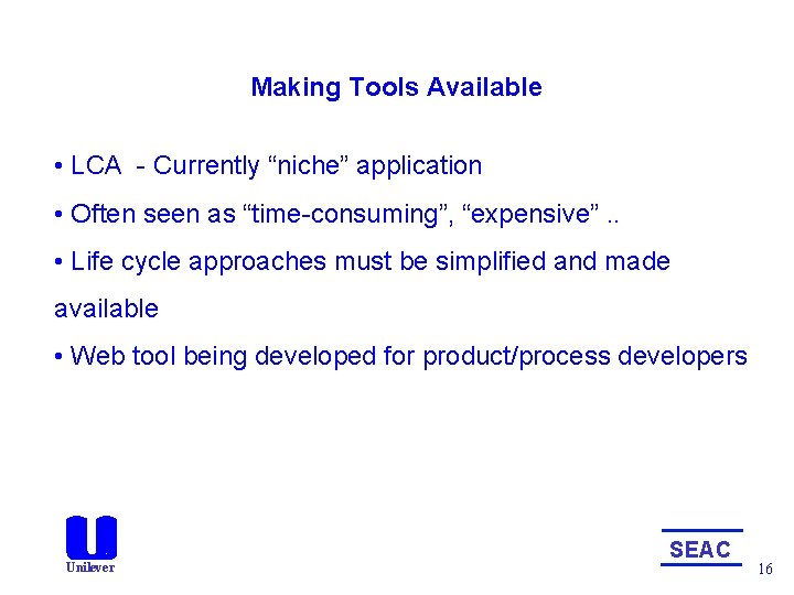 Making Tools Available • LCA - Currently “niche” application • Often seen as “time-consuming”,