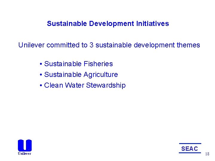 Sustainable Development Initiatives Unilever committed to 3 sustainable development themes • Sustainable Fisheries •