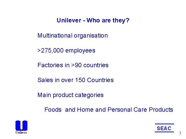Unilever - Who are they? Multinational organisation >275, 000 employees Factories in >90 countries