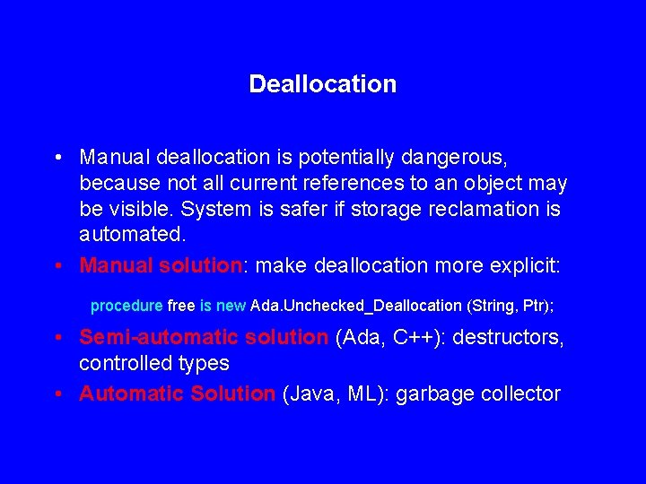 Deallocation • Manual deallocation is potentially dangerous, because not all current references to an