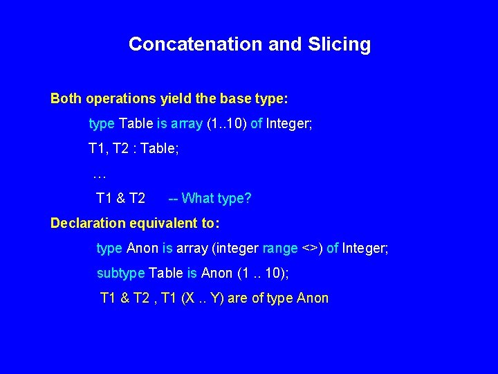 Concatenation and Slicing Both operations yield the base type: type Table is array (1.