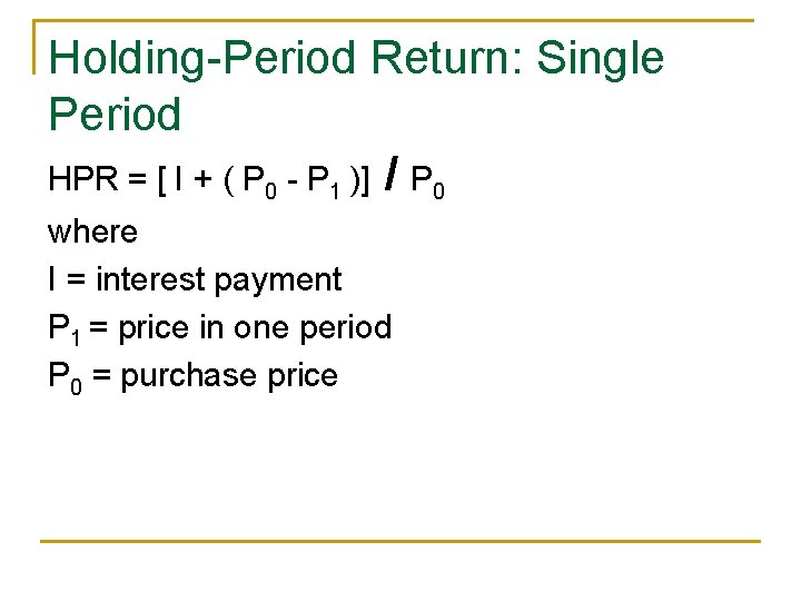 Holding-Period Return: Single Period HPR = [ I + ( P 0 - P