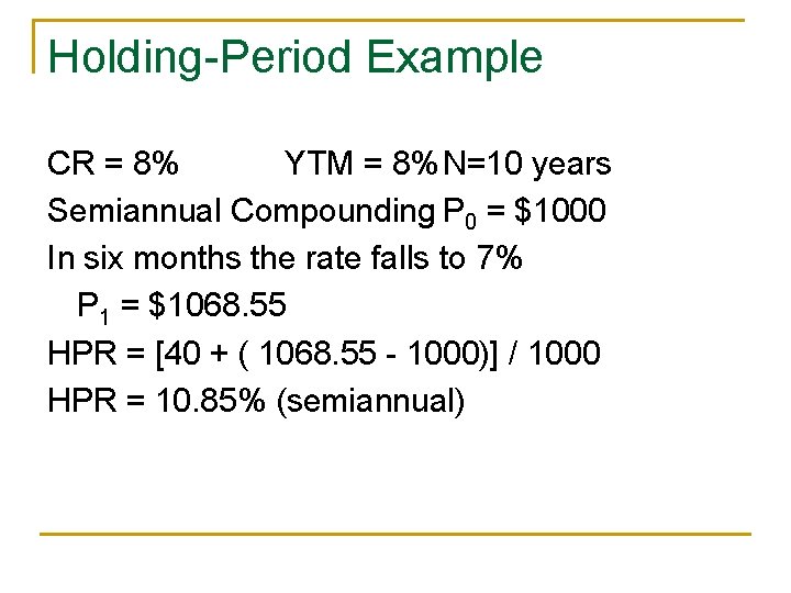 Holding-Period Example CR = 8% YTM = 8% N=10 years Semiannual Compounding P 0