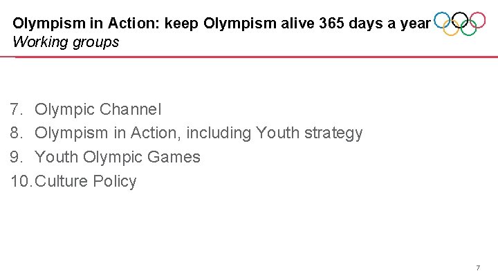 Olympism in Action: keep Olympism alive 365 days a year Working groups 7. Olympic