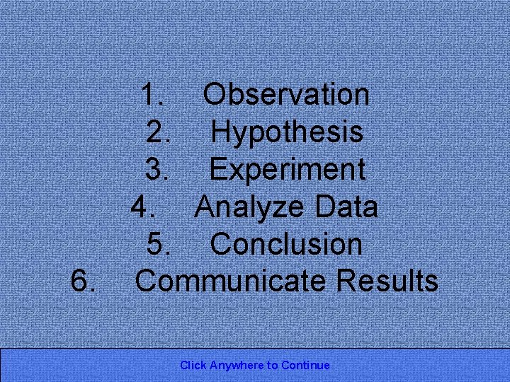 6. 1. Observation 2. Hypothesis 3. Experiment 4. Analyze Data 5. Conclusion Communicate Results