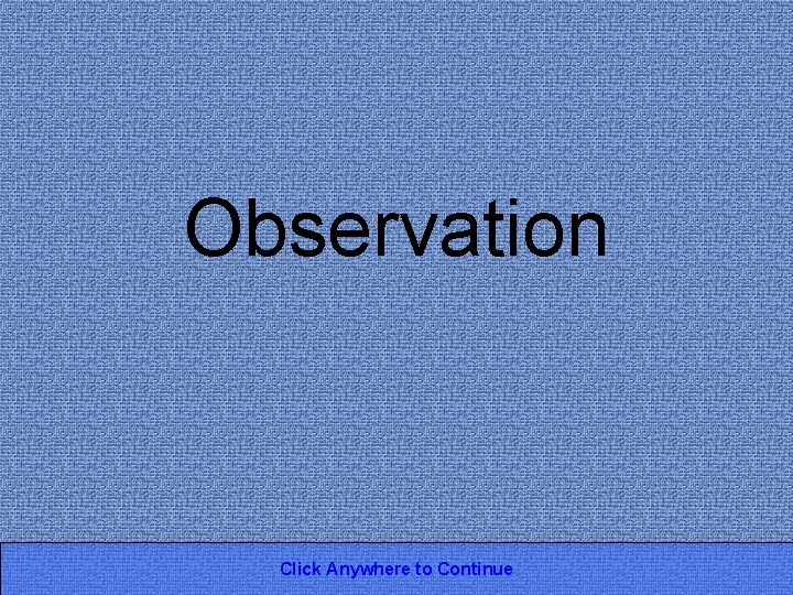 Observation Click Anywhere to Continue 