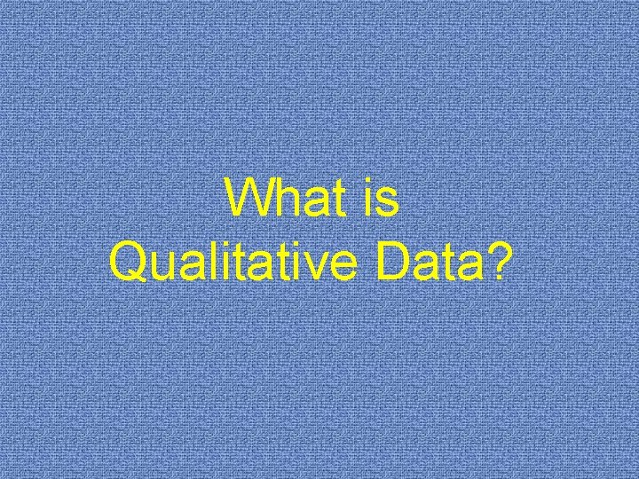 What is Qualitative Data? 