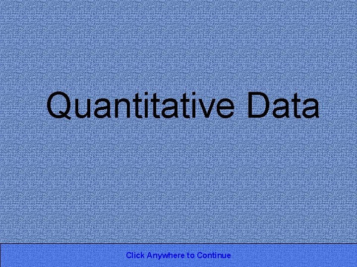 Quantitative Data Click Anywhere to Continue 