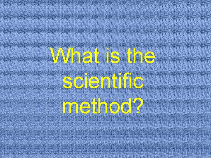 What is the scientific method? 