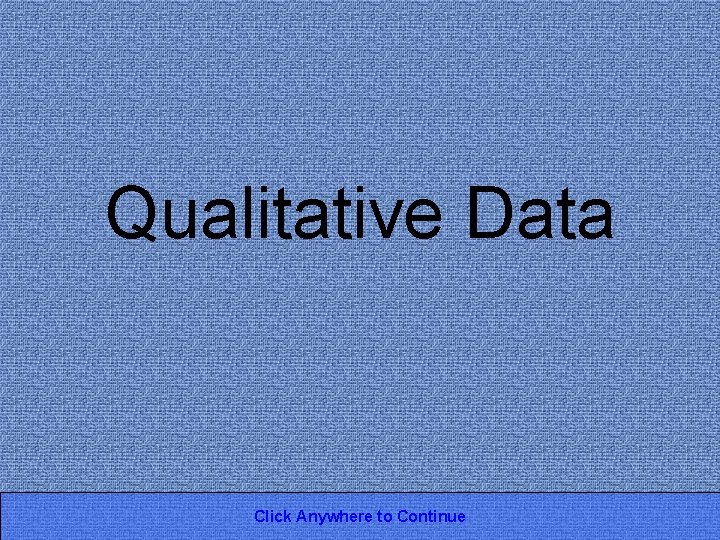 Qualitative Data Click Anywhere to Continue 