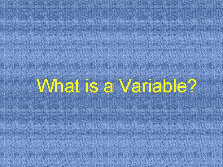 What is a Variable? 