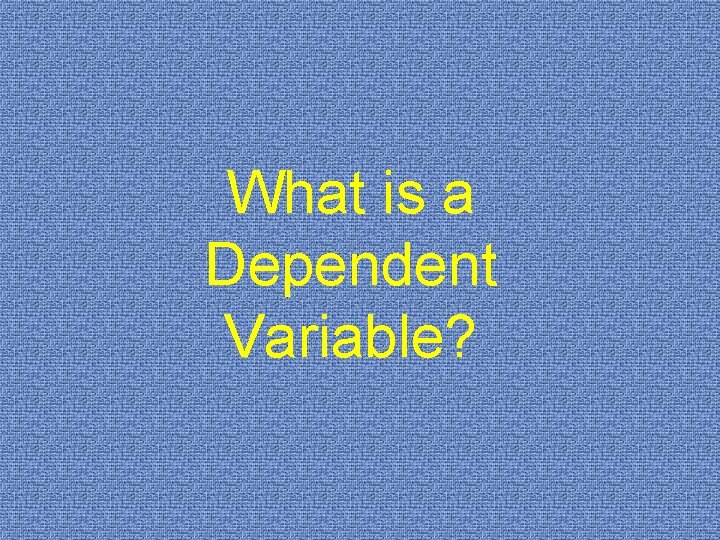 What is a Dependent Variable? 